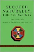 Succeed Naturally the I Ching Way:Unraveling the Wisdom of Natural Laws