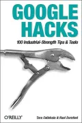 Google Hacks: 100 Industrial-Strength Tips and Tools