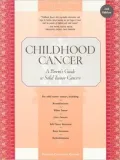 Childhood Cancer: A Parent's Guide to Solid Tumor Cancers