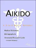 Aikido: A 3-in-1 Medical Reference: Medical Dictionary, Bibliography, and Annotated Research Guide to Internet References