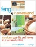 Feng Shui in a Weekend : Transform Your Life and Home in a Weekend or Less