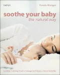 Soothe Your Baby the Natural Way: Bonding ? Calming Rituals ? Massage Techniques ? Natural Remedies