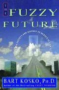 The Fuzzy Future; From Society and Science to Heaven in a Chip - Bart Kosko - Hardcover