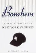 Bombers: An Oral History Of The New York Yankees - Richard Lally - Hardcover - 1ST