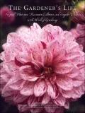 The Gardener's Life : Inspired Plantsmen, Passionate Collectors, and Singular Visions in the World of Gardening