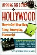 Opening the Doors to Hollywood: How to Sell Your Idea, Story, Sceenplay, Manuscript