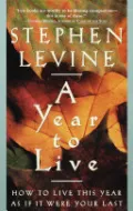 Book cover of A Year to Live: How to Live This Year as if It Were Your Last