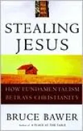 Stealing Jesus: How Fundamentalism Betrays Christianity