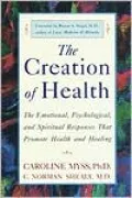 The Creation of Health: The Emotional, Psychological, and Spiritual Responses That Promote Health and Healing