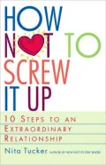How Not to Screw it Up: 10 Steps to an Extraordinary Relationship