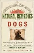 The Veterinarians' Guide to Natural Remedies for Dogs: Safe and Effective Alternative Treatments and Healing Techniques from the Nation's Top Holistic Veterinarians