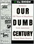 Our Dumb Century: 100 Years of Headlines from America's Finest News Source