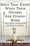Dogs That Know When Their Owners Are Coming Home: And Other Unexplained Powers of Animals