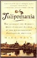 Tulipomania: The Story of the World's Most Coveted Flower & the Extraordinary Passions It Aroused