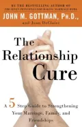 The Relationship Cure: A 5 Step Guide To Strengthening Your Marriage, Family, And Friendships
