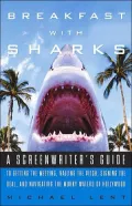 Breakfast with Sharks: A Screenwriter's Guide to Getting the Meeting, Nailing the Pitch, Signing the Deal, and Navigating the Murky Waters of Hollywood