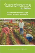 Green Philanthropy For Families: 160 Simple Earth Honoring Gifts, Actions, Activities and Projects