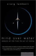 Mind Over Water: Lessons on Life from the Art of Rowing