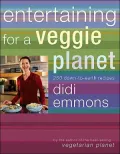 Entertaining for a Veggie Planet: 250 Down-to-Earth Recipes