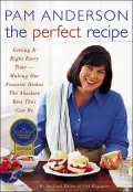 The Perfect Recipe: Getting It Right Every Time -- Making Our Favorite Dishes the Absolute Best They Can Be