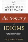 The American Heritage Dictionary of Idioms: The Most Comprehensive Collection of Idiomatic Expressions and Phrases