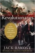 Revolutionaries: A New History of the Invention of America