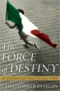 The Force of Destiny: A History of Italy since 1796
