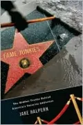 Fame Junkies: The Hidden Truths Behind America's Favorite Addiction