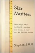 Size Matters: How Height Affects the Health, Happiness, and Success of Boys and the Men They Become