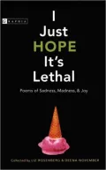 I Just Hope It's Lethal: Poems of Sadness, Madness, and Joy