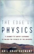 The Edge of Physics: A Journey to Earth's Extremes to Unlock the Secrets of the Universe