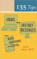 135 Tips on Email and Instant Messages: Plus Blogs, Chatrooms, and Texting