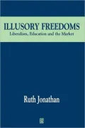 Illusory Freedoms Liberalism, Education and the Market