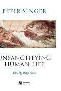 Unsanctifying Human Life : Essays on Ethics