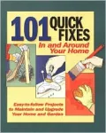 101 Quick Fixes in and Around Your Home: Easy-to-Follow Projects to Maintain and Upgrade Your Home and Garden