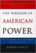 The Paradox of American Power: Why the World's Only Superpower Can't Go It Alone
