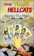 From Angels to Hellcats: Legendary Texas Women 1836 to 1880
