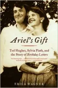 Ariel's Gift: Ted Hughes, Sylvia Plath, and the Story of the Birthday Letters
