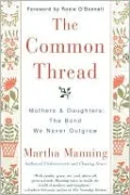 The Common Thread: Mothers and Daughters: The Bond We Never Outgrow