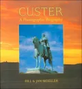 Custer: His Life, His Adventures - A Photographic Biography