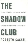The Shadow Club: The Greatest Mystery in the Universe-Shadows-and the Thinkers Who Unlocked Their Secrets