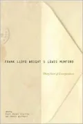 Frank Lloyd Wright and Lewis Mumford: Thirty Years of Correspondence