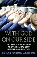 With God on Our Side: One Man's War Against an Evangelical Coup in America's Military