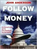 Follow the Money: How George W. Bush and the Texas Republicans Hog-Tied America