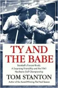 Ty and the Babe: The Incredible Saga of Baseball's Fiercest Rivals: A Surprising Friendship and the 1941 Has-Beens Golf Championship