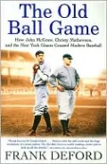 Old Ball Game: How John McGraw, Christy Mathewson, and the New York Giants Created Modern Baseball