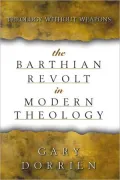 The Barthian Revolt in Modern Theology: Theology Without Weapons
