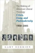 The Making of American Liberal Theology: Crisis, Irony, and Post-Modernity 1950-2005, Volume 3