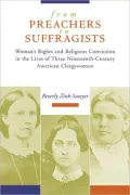 From Preachers to Suffragists: Woman's Rights and Religious Conviction in the Work of Three Nineteenth-Century American Clergywomen
