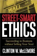 Street-Smart Ethics: Succeeding in Business without Selling Your Soul